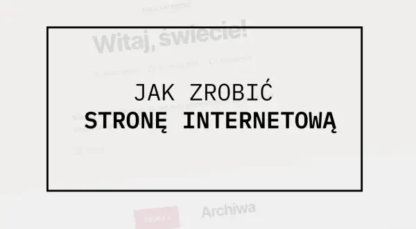 Jak zrobić stronę internetową? Kompletny poradnik dla każdego