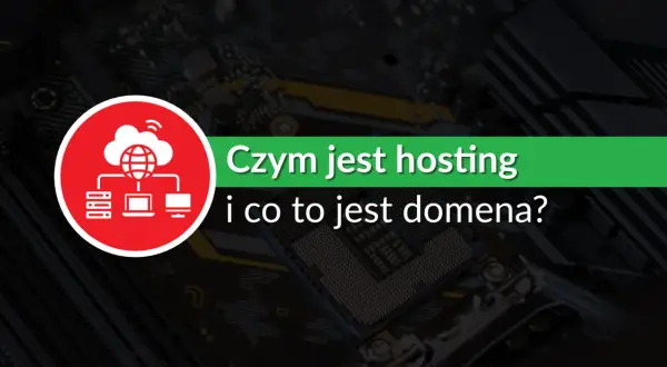 Co to domena i hosting? Rozwiej wątpliwości raz na zawsze!