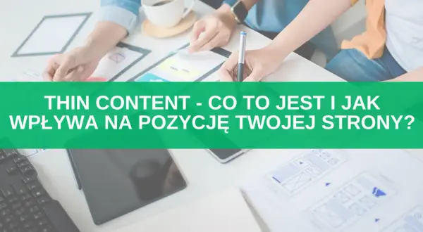 Thin Content: Kara od Google? Zidentyfikuj i napraw problem SEO