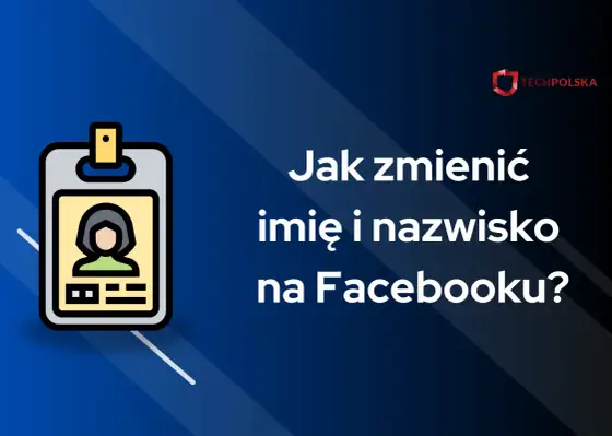 Zmiana nazwiska na Facebooku - prosty poradnik krok po kroku