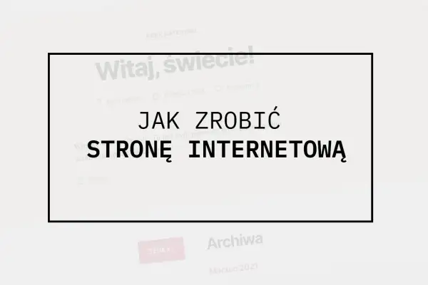 Jak zrobić stronę internetową? Kompletny poradnik dla każdego
